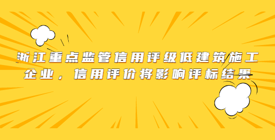 浙江重點監(jiān)管信用評級低建筑施工企業(yè)，信用評價將影響評標結(jié)果