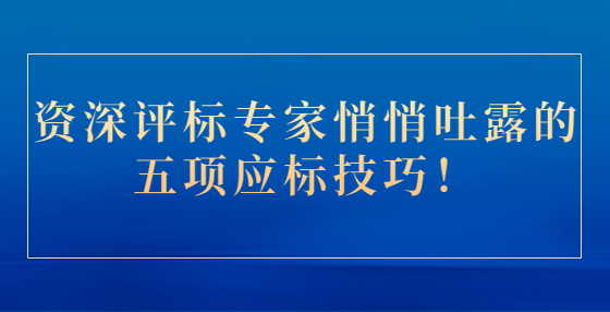 資深評標(biāo)專家悄悄吐露的五項(xiàng)應(yīng)標(biāo)技巧！