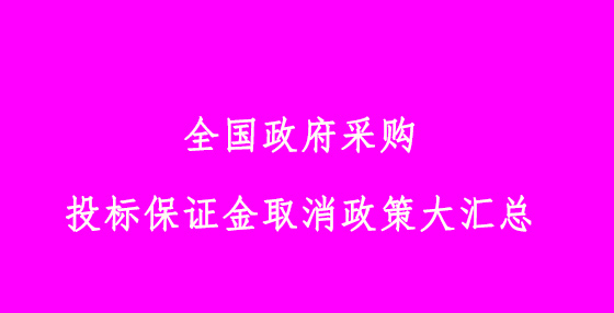 全國政府采購?fù)稑?biāo)保證金取消政策大匯總