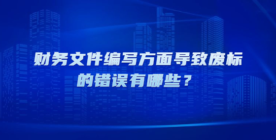財(cái)務(wù)文件編寫方面導(dǎo)致廢標(biāo)的錯(cuò)誤有哪些？