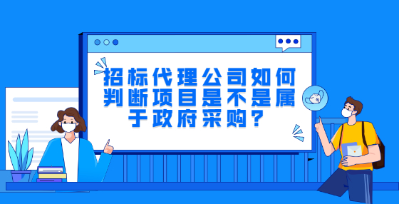 招標(biāo)代理公司如何判斷項(xiàng)目是不是屬于政府采購(gòu)？