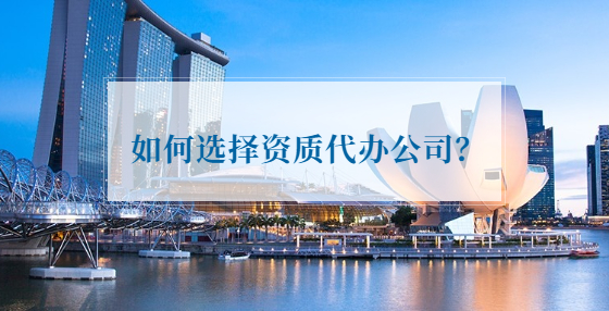 如何選擇資質代辦公司？