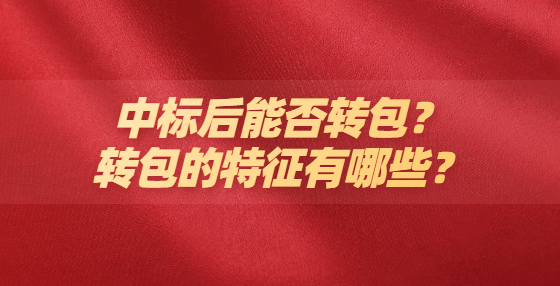 中標(biāo)后能否轉(zhuǎn)包？轉(zhuǎn)包的特征有哪些？