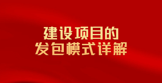 建設(shè)項(xiàng)目的發(fā)包模式詳解