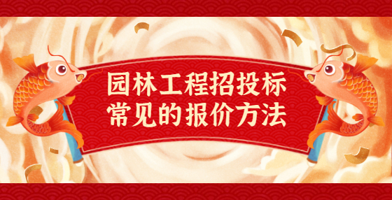 園林工程招投標(biāo)常見的報(bào)價(jià)方法