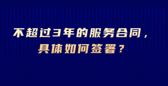 不超過3年的服務(wù)合同，具體如何簽署？