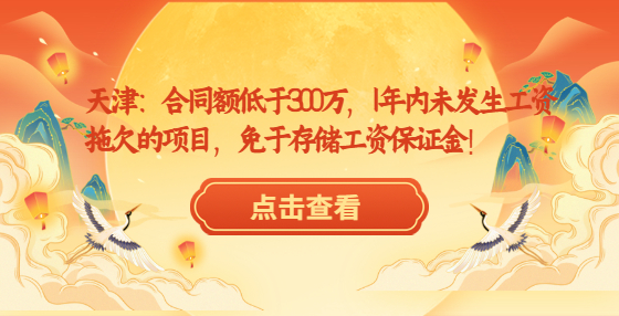 天津：合同額低于300萬，1年內(nèi)未發(fā)生工資拖欠的項(xiàng)目，免于存儲(chǔ)工資保證金！