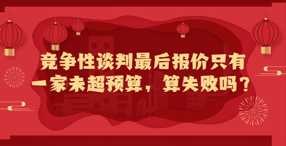 競(jìng)爭(zhēng)性談判最后報(bào)價(jià)只有一家未超預(yù)算，算失敗嗎？