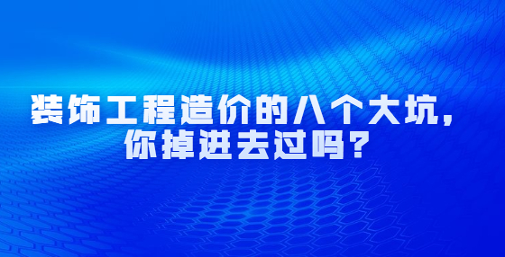 裝飾工程造價(jià)的八個(gè)大坑，你掉進(jìn)去過(guò)嗎？