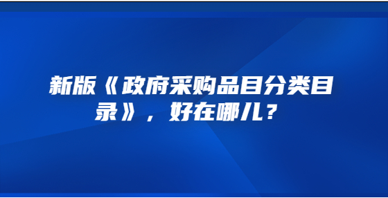 新版《政府采購品目分類目錄》，好在哪兒？
