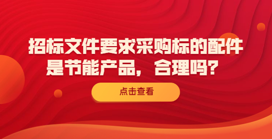 招標(biāo)文件要求采購標(biāo)的配件是節(jié)能產(chǎn)品，合理嗎？