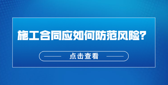 施工合同應(yīng)如何防范風(fēng)險(xiǎn)？
