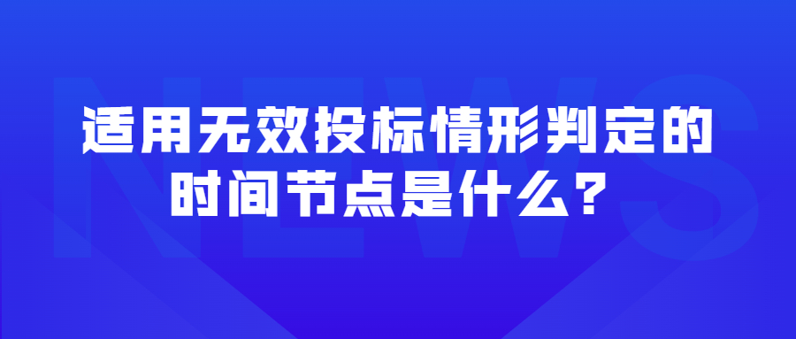 適用無效投標(biāo)情形判定的時間節(jié)點是什么？