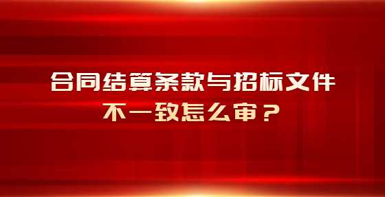 合同結(jié)算條款與招標(biāo)文件不一致怎么審？