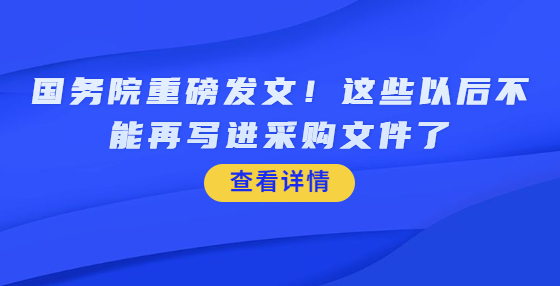 國務(wù)院重磅發(fā)文！這些以后不能再寫進(jìn)采購文件了