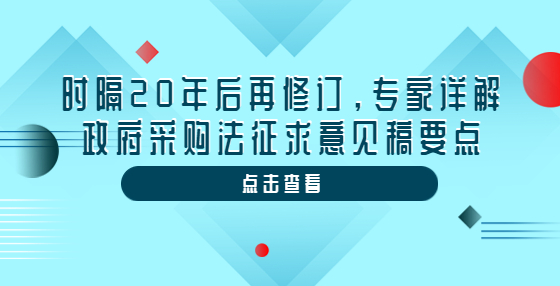 時隔20年后再修訂，專家詳解政府采購法征求意見稿要點