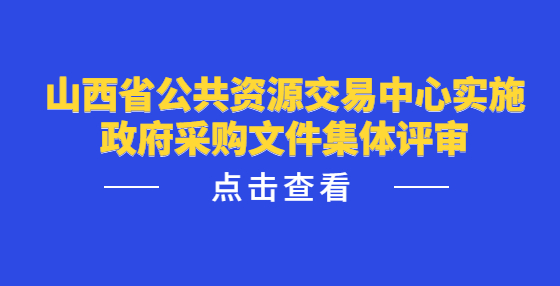 山西省公共資源交易中心實(shí)施政府采購(gòu)文件集體評(píng)審