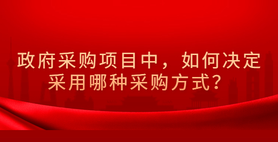 政府采購項目中，如何決定采用哪種采購方式？