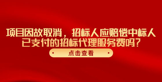 項(xiàng)目因故取消，招標(biāo)人應(yīng)賠償中標(biāo)人已支付的招標(biāo)代理服務(wù)費(fèi)嗎？