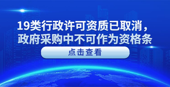 19類行政許可資質(zhì)已取消，政府采購中不可作為資格條件
