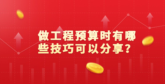 做工程預(yù)算時有哪些技巧可以分享？