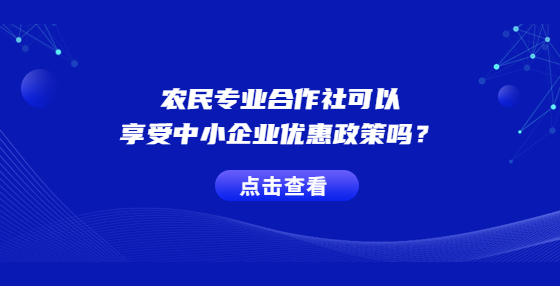 農(nóng)民專業(yè)合作社可以享受中小企業(yè)優(yōu)惠政策嗎？