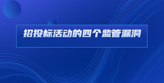 招投標(biāo)活動的四個監(jiān)管漏洞