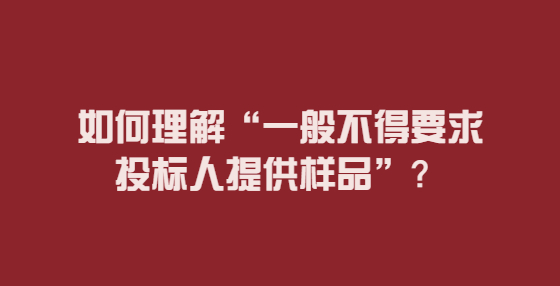 如何理解“一般不得要求投標人提供樣品”？
