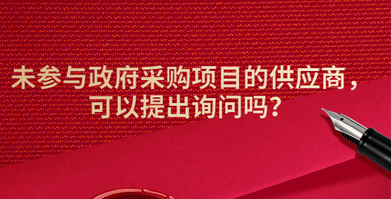 未參與政府采購項(xiàng)目的供應(yīng)商，可以提出詢問嗎？