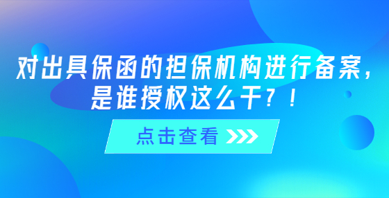 對出具保函的擔保機構(gòu)進行備案，是誰授權(quán)這么干？！