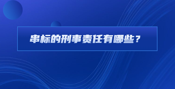 串標(biāo)的刑事責(zé)任有哪些？