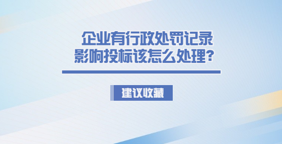 企業(yè)有行政處罰記錄影響投標該怎么處理？