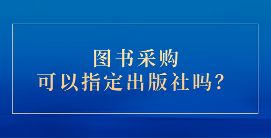 圖書采購(gòu)可以指定出版社嗎？
