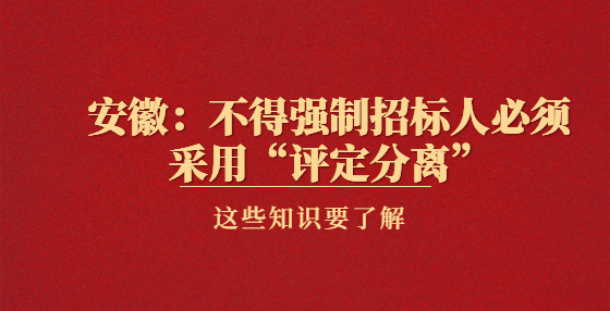 安徽：不得強制招標人必須采用“評定分離”