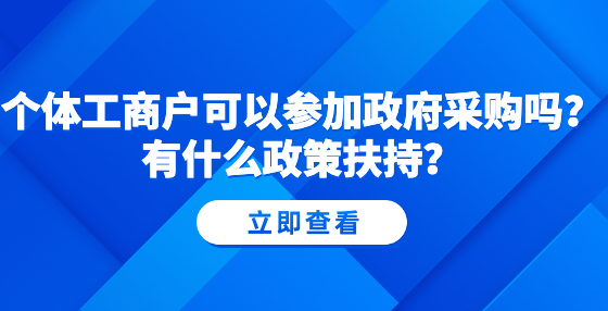 個體工商戶可以參加政府采購嗎？有什么政策扶持？