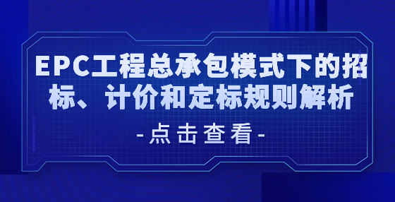 EPC工程總承包模式下的招標(biāo)、計價和定標(biāo)規(guī)則解析