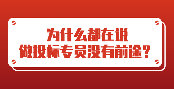 為什么都在說做投標(biāo)專員沒有前途？