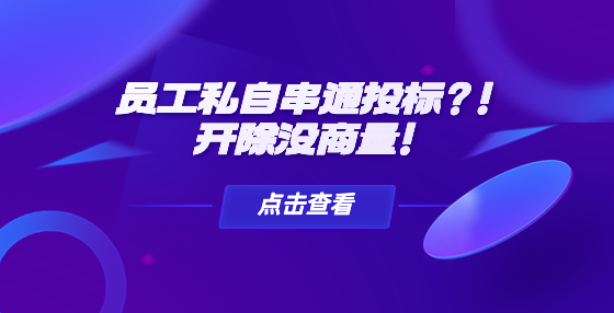 員工私自串通投標(biāo)？！開除沒商量！