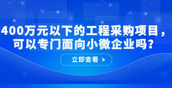400萬元以下的工程采購項目，可以專門面向小微企業(yè)嗎？