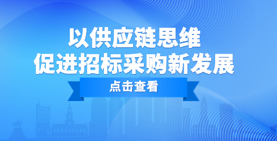 以供應(yīng)鏈思維促進(jìn)招標(biāo)采購新發(fā)展