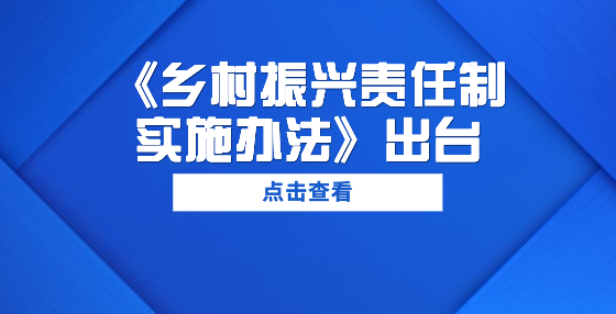 《鄉(xiāng)村振興責(zé)任制實施辦法》出臺