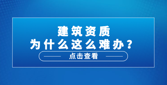 建筑資質(zhì)為什么這么難辦？