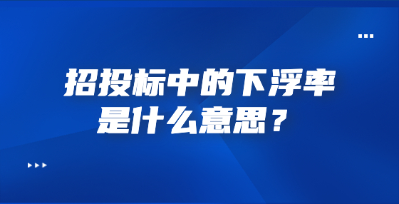 招投標(biāo)中的下浮率是什么意思？