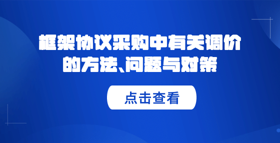 框架協(xié)議采購中有關(guān)調(diào)價的方法、問題與對策