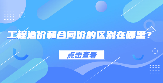 工程造價和合同價的區(qū)別在哪里？