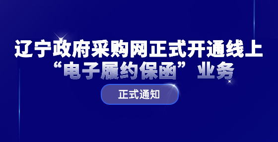 遼寧政府采購網(wǎng)正式開通線上“電子履約保函”業(yè)務(wù)