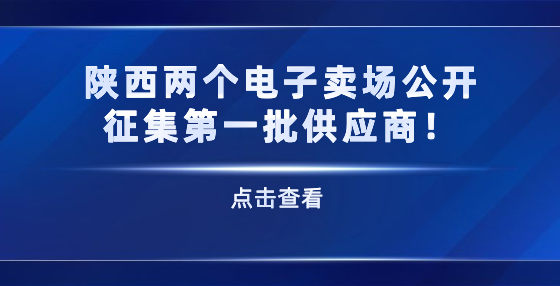 陜西兩個電子賣場公開征集第一批供應(yīng)商！