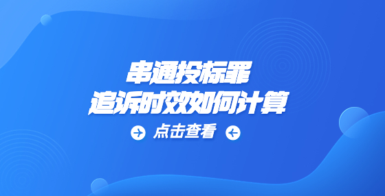串通投標罪追訴時效是怎么計算的？