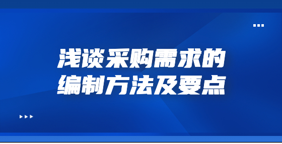 淺談采購需求的編制方法及要點