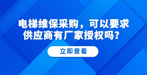 電梯維保采購，可以要求供應(yīng)商有廠家授權(quán)嗎？